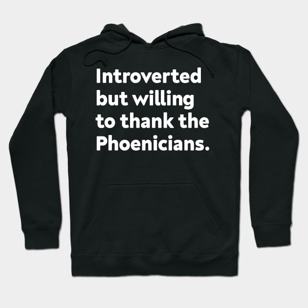 Introverted but willing to thank the Phoenicians Hoodie by GoAwayGreen